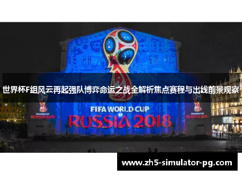 世界杯F组风云再起强队博弈命运之战全解析焦点赛程与出线前景观察