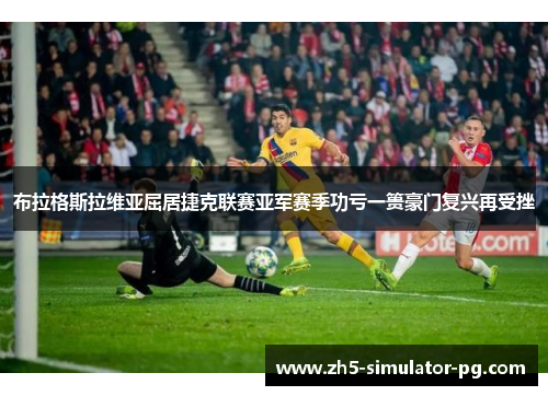 布拉格斯拉维亚屈居捷克联赛亚军赛季功亏一篑豪门复兴再受挫