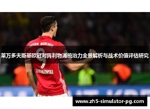 莱万多夫斯基欧冠对阵利物浦统治力全景解析与战术价值评估研究