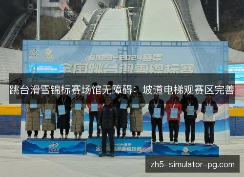 跳台滑雪锦标赛场馆无障碍:坡道电梯观赛区完善 跳台滑雪锦标赛场馆无障碍:坡道电梯观赛区完善