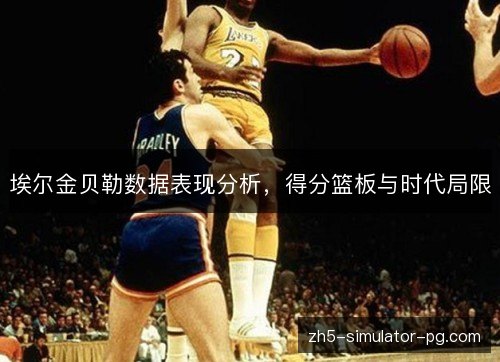 埃尔金贝勒数据表现分析，得分篮板与时代局限